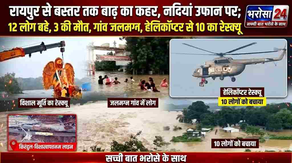 छत्तीसगढ़ में बाढ़ का कहर: रायपुर से बस्तर तक नदियां उफान पर, 12 लोग बहे, 3 की मौत